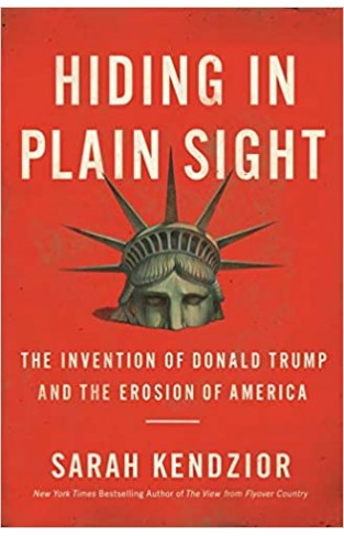 Hiding in Plain Sight: The Invention of Donald Trump and the Erosion of America - (HB)